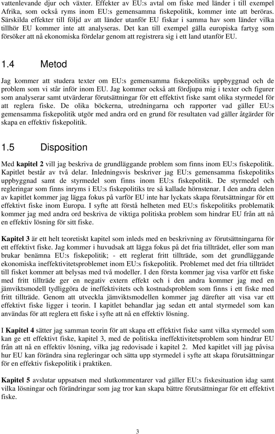 Det kan till exempel gälla europiska fartyg som försöker att nå ekonomiska fördelar genom att registrera sig i ett land utanför EU. 1.
