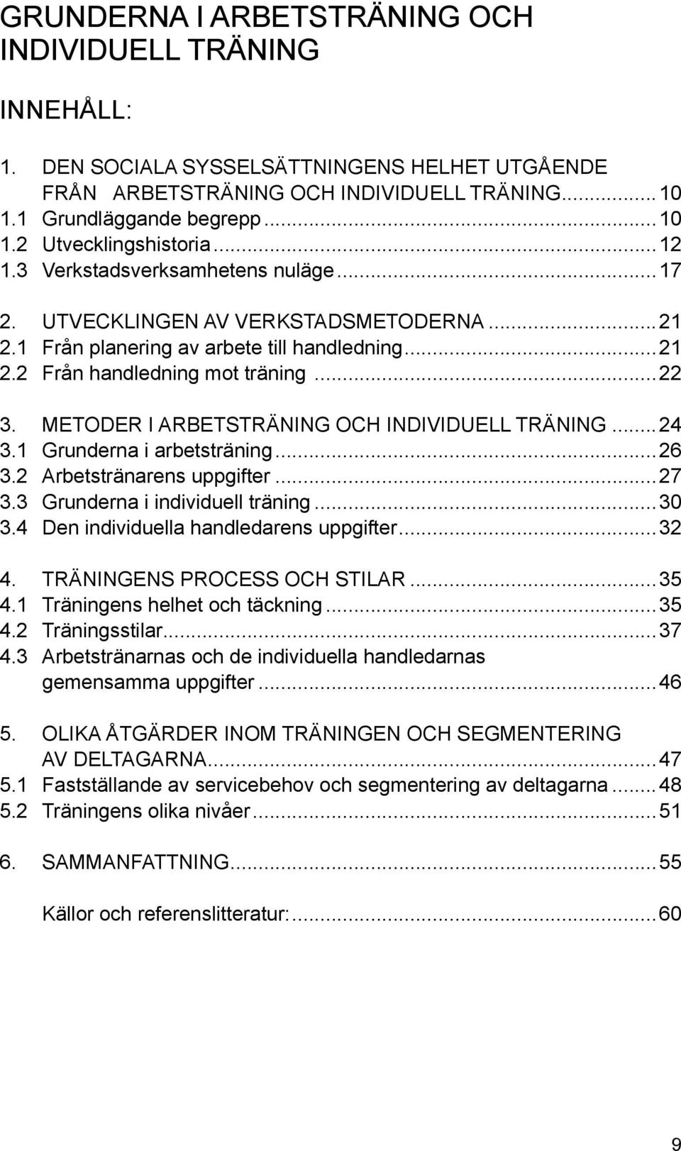 METODER I ARBETSTRÄNING OCH INDIVIDUELL TRÄNING... 24 3.1 Grunderna i arbetsträning...26 3.2 Arbetstränarens uppgifter...27 3.3 Grunderna i individuell träning...30 3.