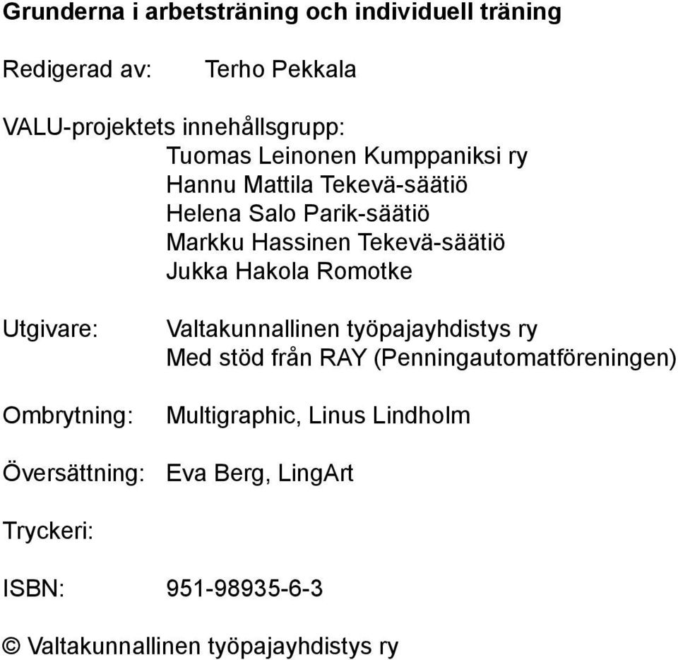 Hakola Romotke Utgivare: Ombrytning: Valtakunnallinen työpajayhdistys ry Med stöd från RAY (Penningautomatföreningen)