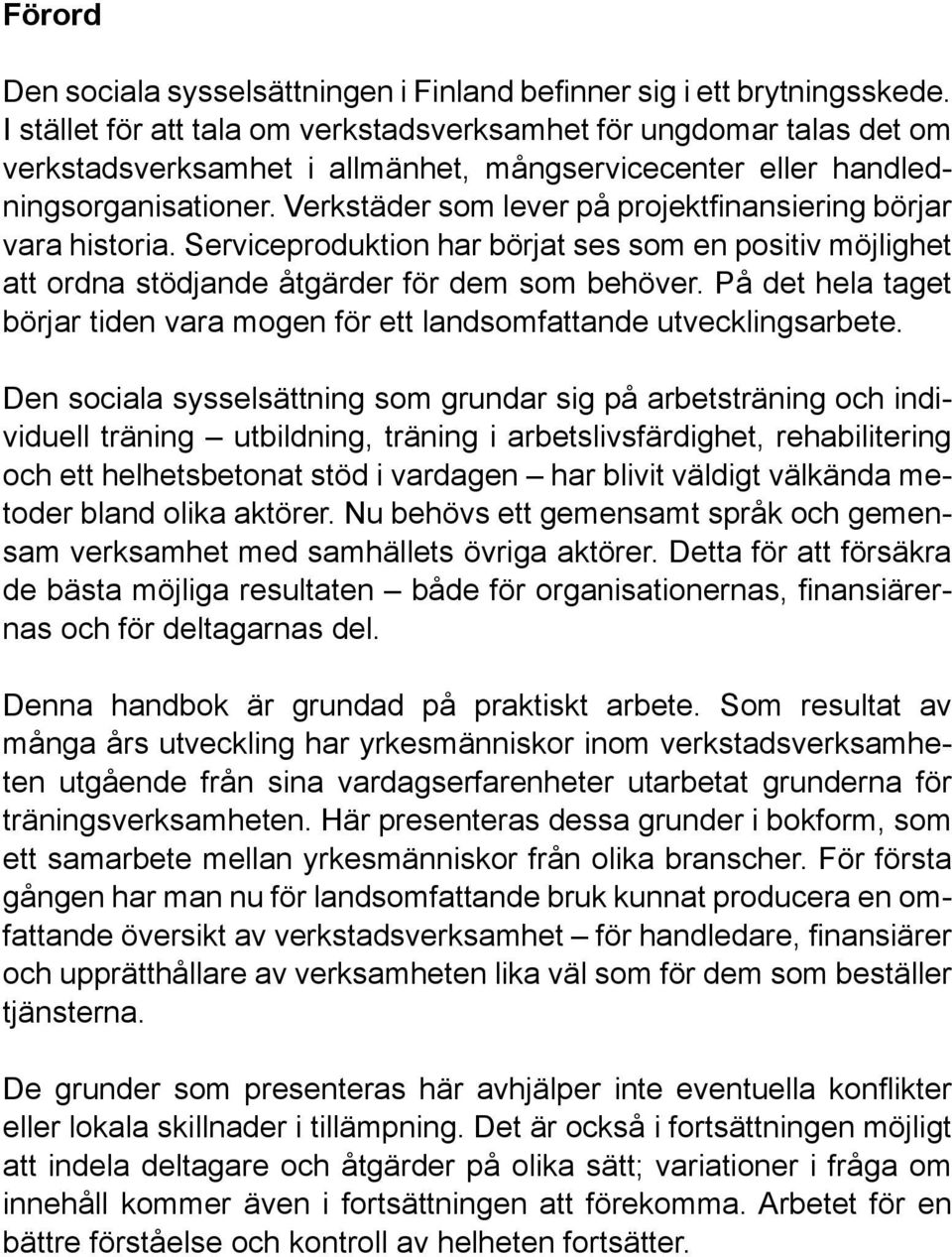 Verkstäder som lever på projektfinansiering börjar vara historia. Serviceproduktion har börjat ses som en positiv möjlighet att ordna stödjande åtgärder för dem som behöver.