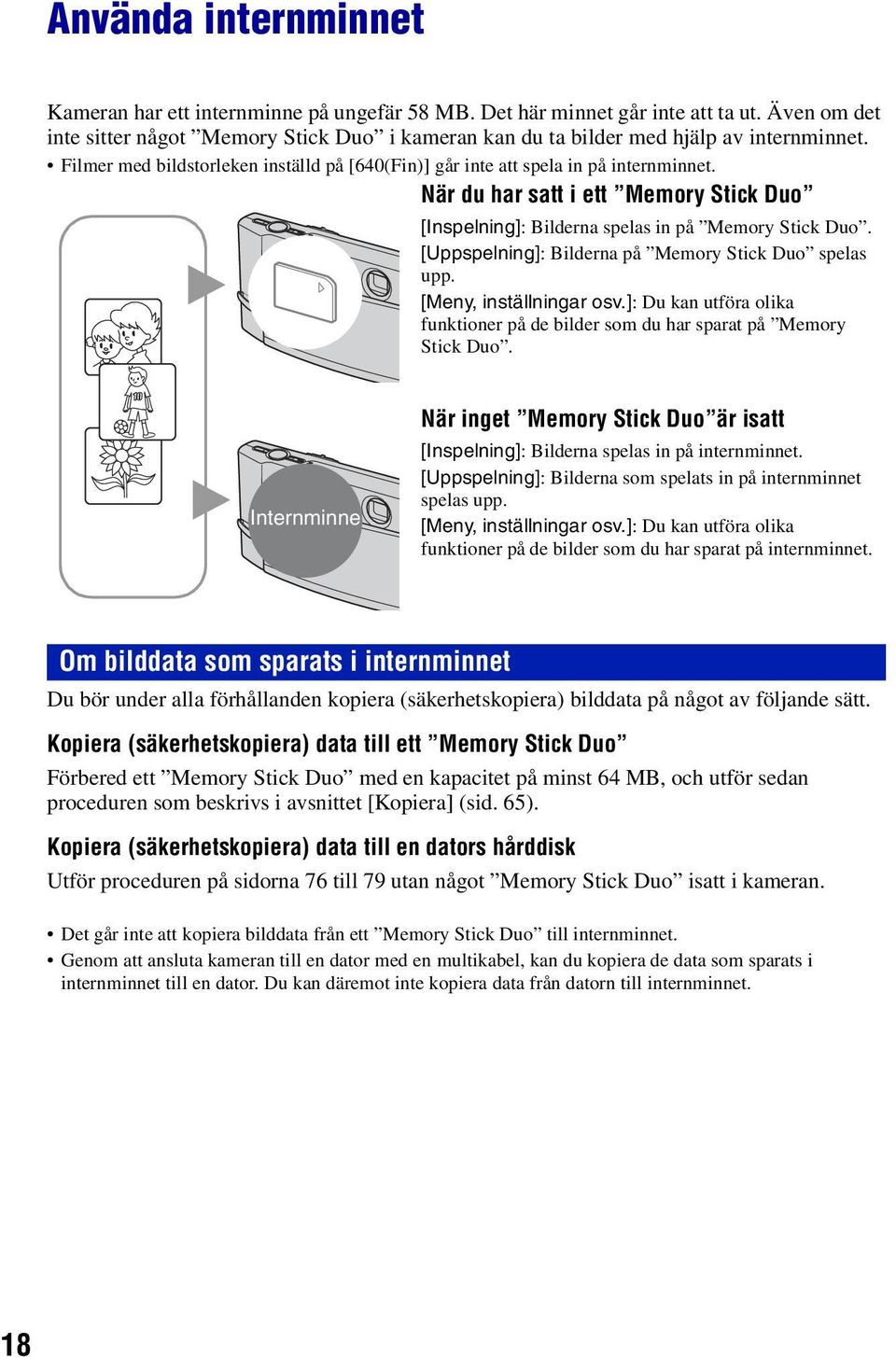 När du har satt i ett Memory Stick Duo B [Inspelning]: Bilderna spelas in på Memory Stick Duo. [Uppspelning]: Bilderna på Memory Stick Duo spelas upp. [Meny, inställningar osv.