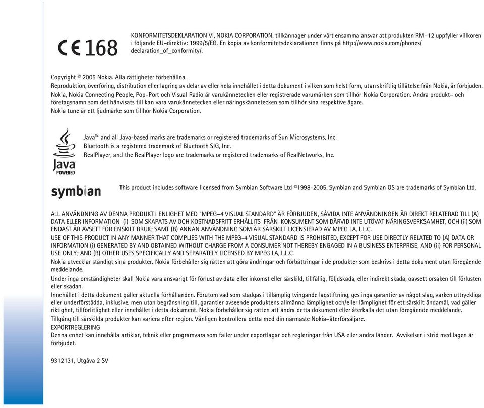 Reproduktion, överföring, distribution eller lagring av delar av eller hela innehållet i detta dokument i vilken som helst form, utan skriftlig tillåtelse från Nokia, är förbjuden.