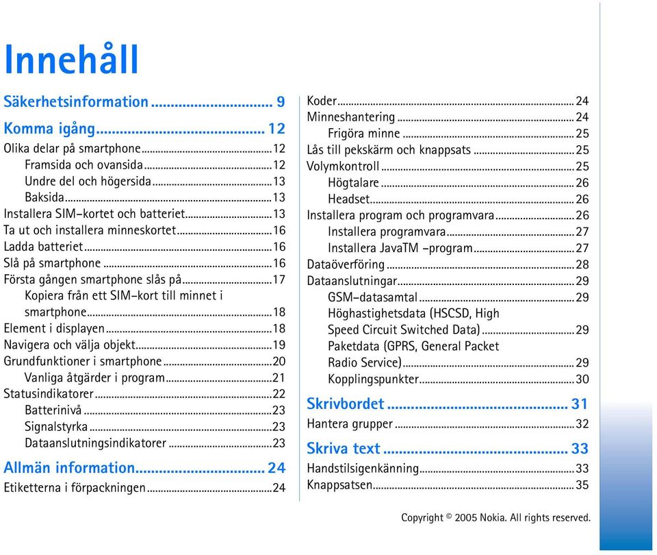 ..18 Navigera och välja objekt...19 Grundfunktioner i smartphone...20 Vanliga åtgärder i program...21 Statusindikatorer...22 Batterinivå...23 Signalstyrka...23 Dataanslutningsindikatorer.