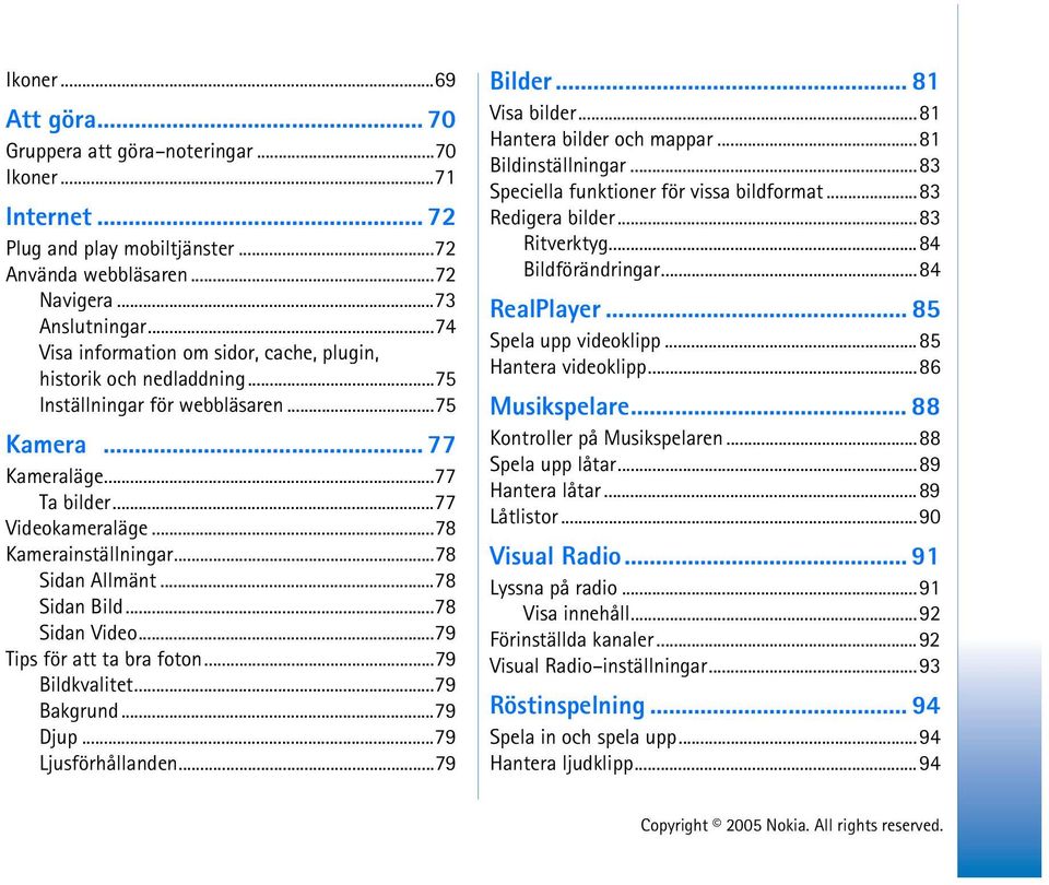 ..78 Sidan Allmänt...78 Sidan Bild...78 Sidan Video...79 Tips för att ta bra foton...79 Bildkvalitet...79 Bakgrund...79 Djup...79 Ljusförhållanden...79 Bilder... 81 Visa bilder.