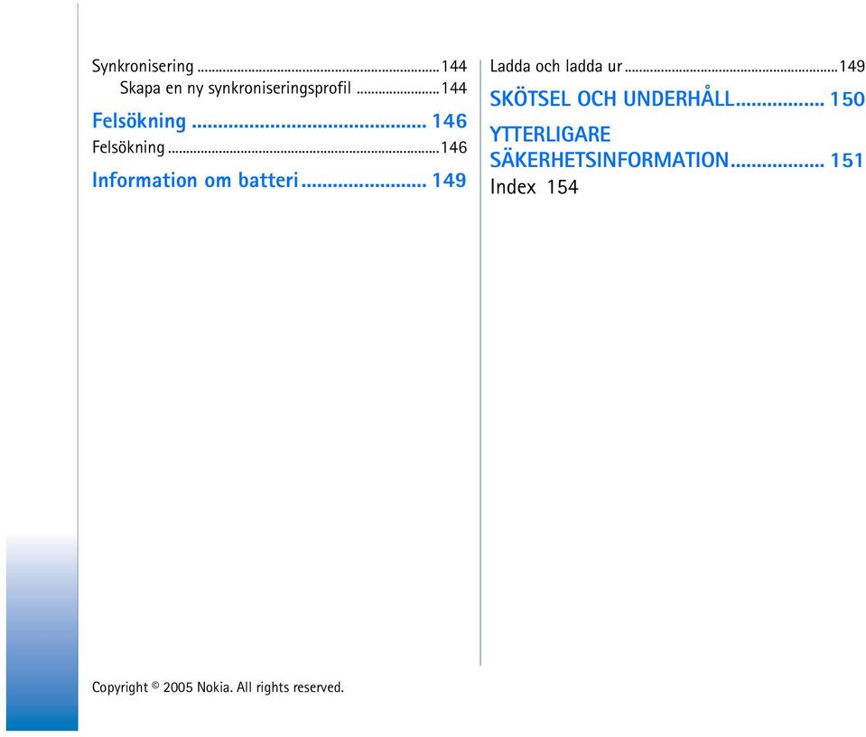 ..146 Information om batteri... 149 Ladda och ladda ur.