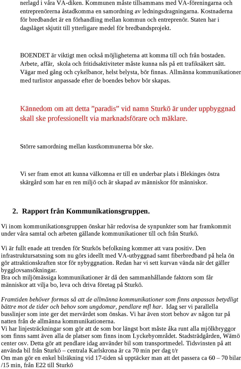 BOENDET är viktigt men också möjligheterna att komma till och från bostaden. Arbete, affär, skola och fritidsaktiviteter måste kunna nås på ett trafiksäkert sätt.