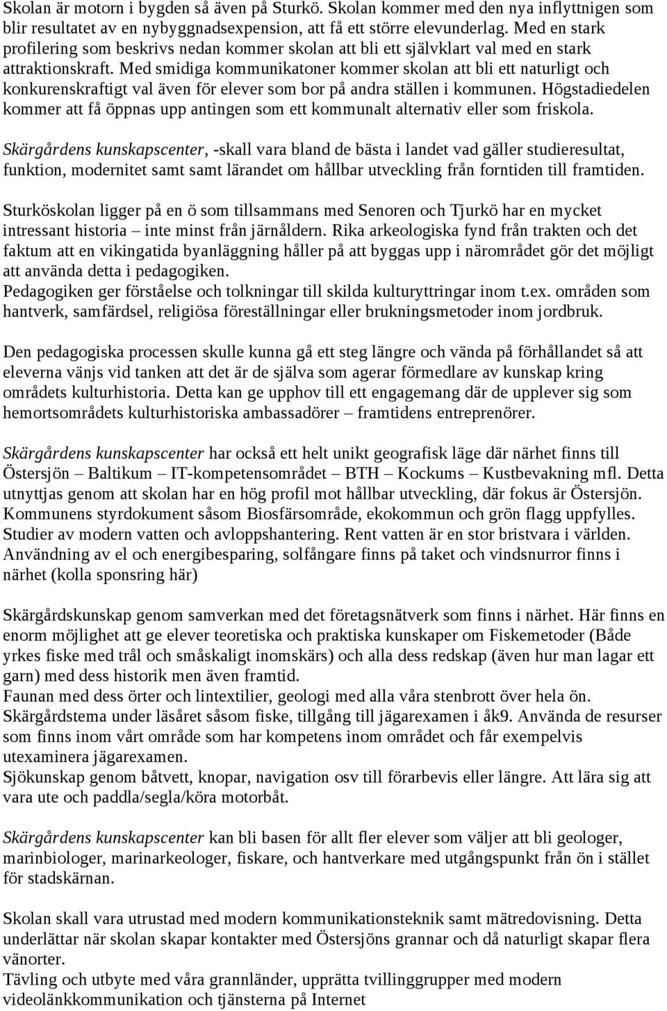 Med smidiga kommunikatoner kommer skolan att bli ett naturligt och konkurenskraftigt val även för elever som bor på andra ställen i kommunen.