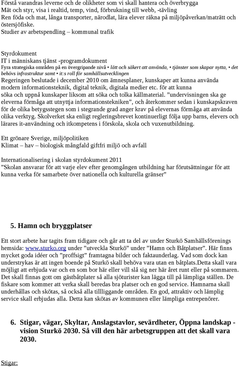 Studier av arbetspendling kommunal trafik Styrdokument IT i människans tjänst -programdokument Fyra strategiska områden på en övergripande nivå lätt och säkert att använda, tjänster som skapar nytta,