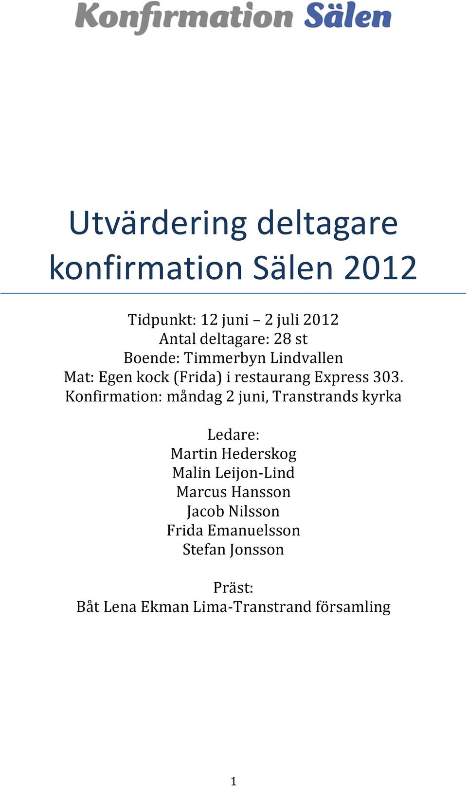 Konfirmation: måndag 2 juni, Transtrands kyrka Ledare: Martin Hederskog Malin Leijon- Lind