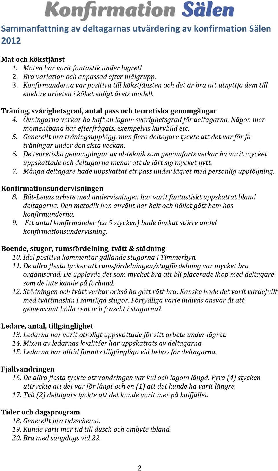 Övningarna verkar ha haft en lagom svårighetsgrad för deltagarna. Någon mer momentbana har efterfrågats, exempelvis kurvbild etc. 5.