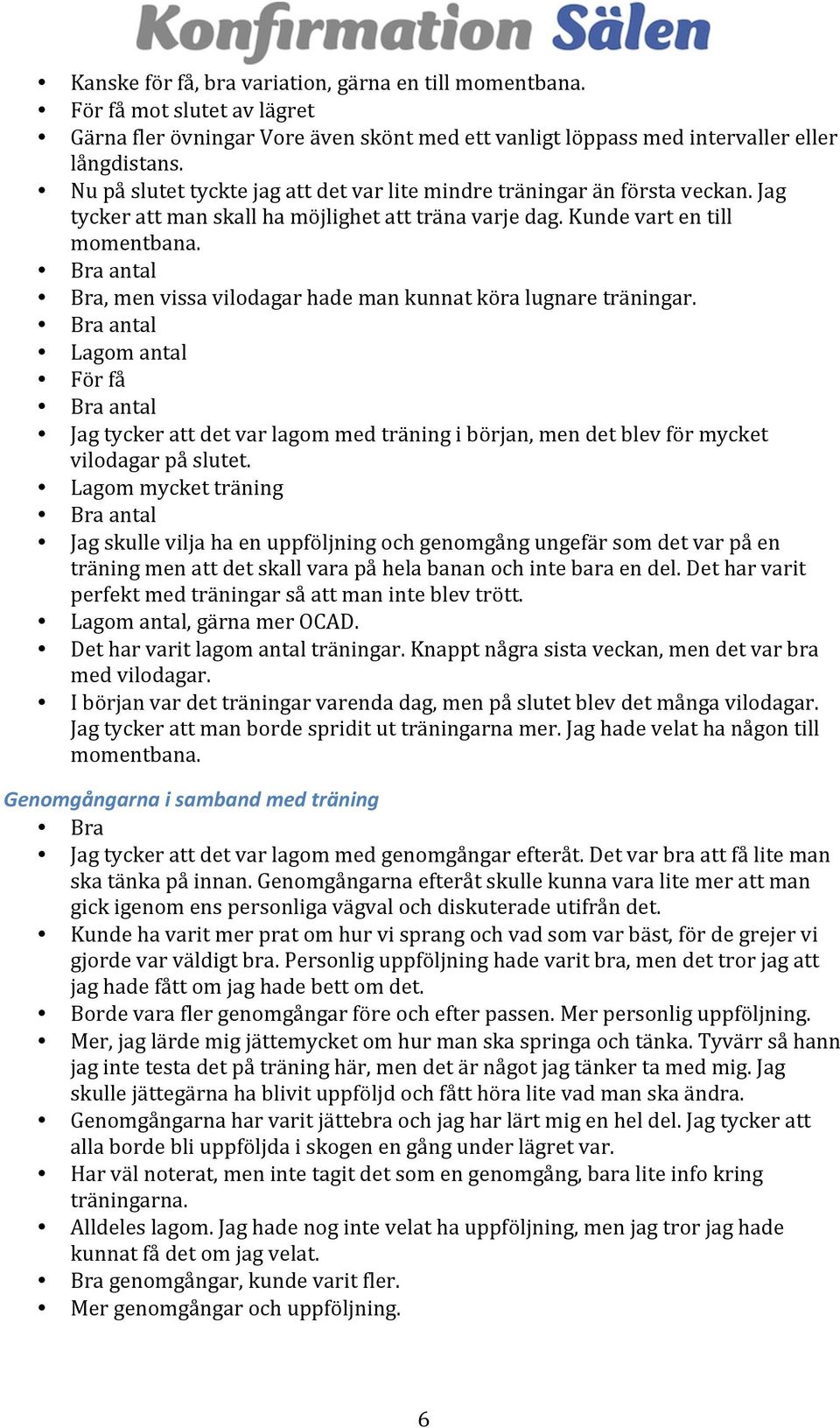 antal, men vissa vilodagar hade man kunnat köra lugnare träningar. antal Lagom antal För få antal Jag tycker att det var lagom med träning i början, men det blev för mycket vilodagar på slutet.