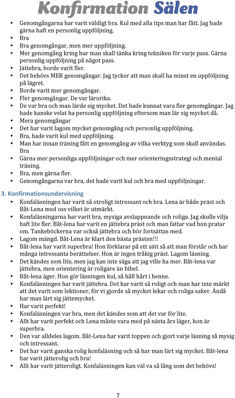 Jag tycker att man skall ha minst en uppföljning på lägret. Borde varit mer genomgångar. Fler genomgångar. De var lärorika. De var bra och man lärde sig mycket. Det hade kunnat vara fler genomgångar.