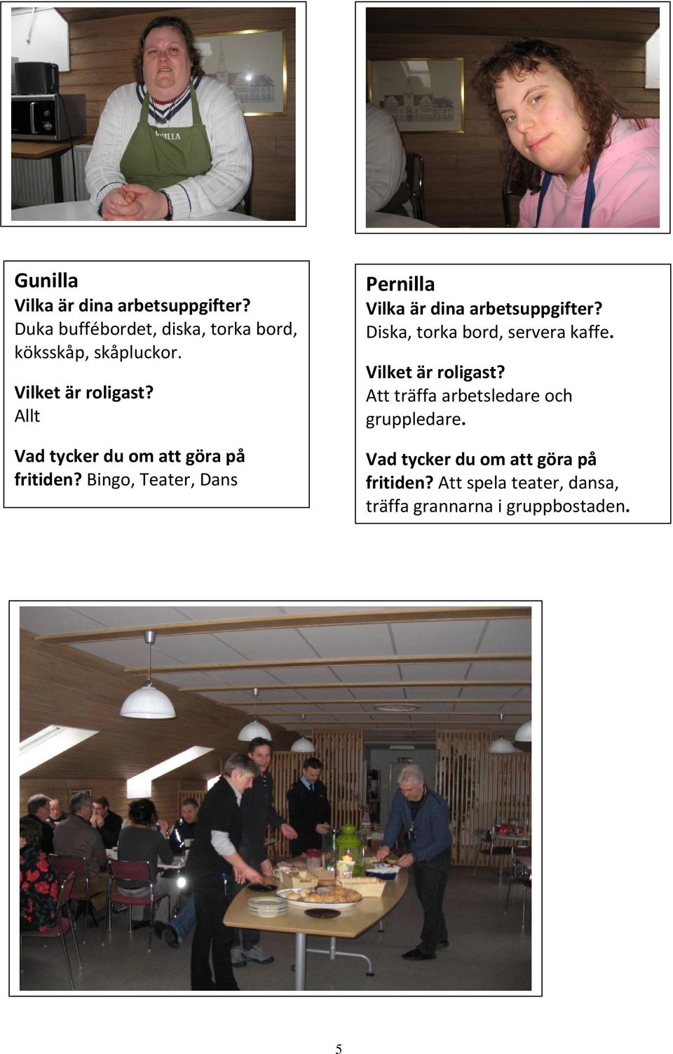 Bingo, Teater, Dans Pernilla Vilka är dina arbetsuppgifter? Diska, torka bord, servera kaffe.