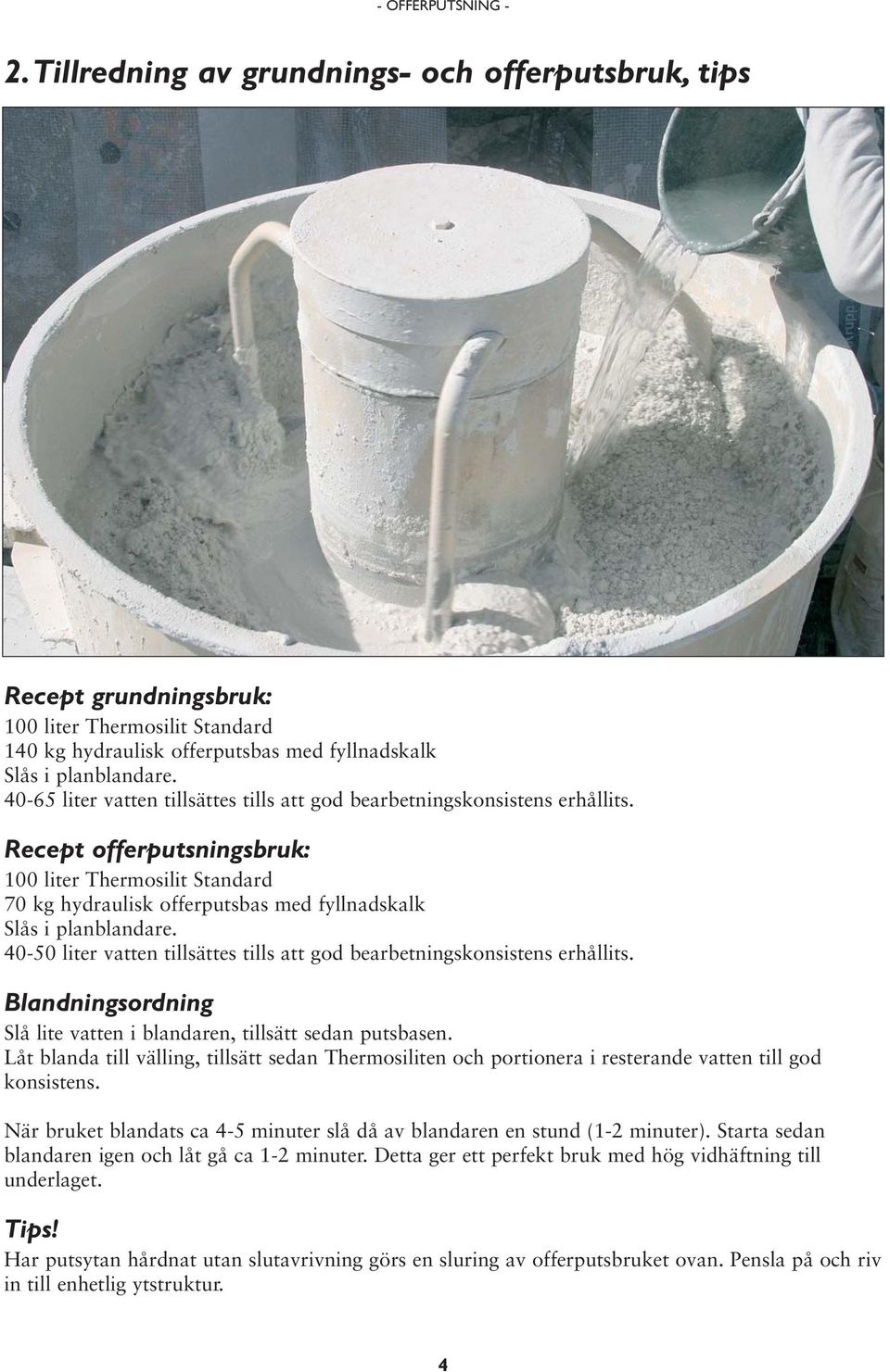 Recept offerputsningsbruk: 100 liter Thermosilit Standard 70 kg hydraulisk offerputsbas med fyllnadskalk Slås i planblandare.