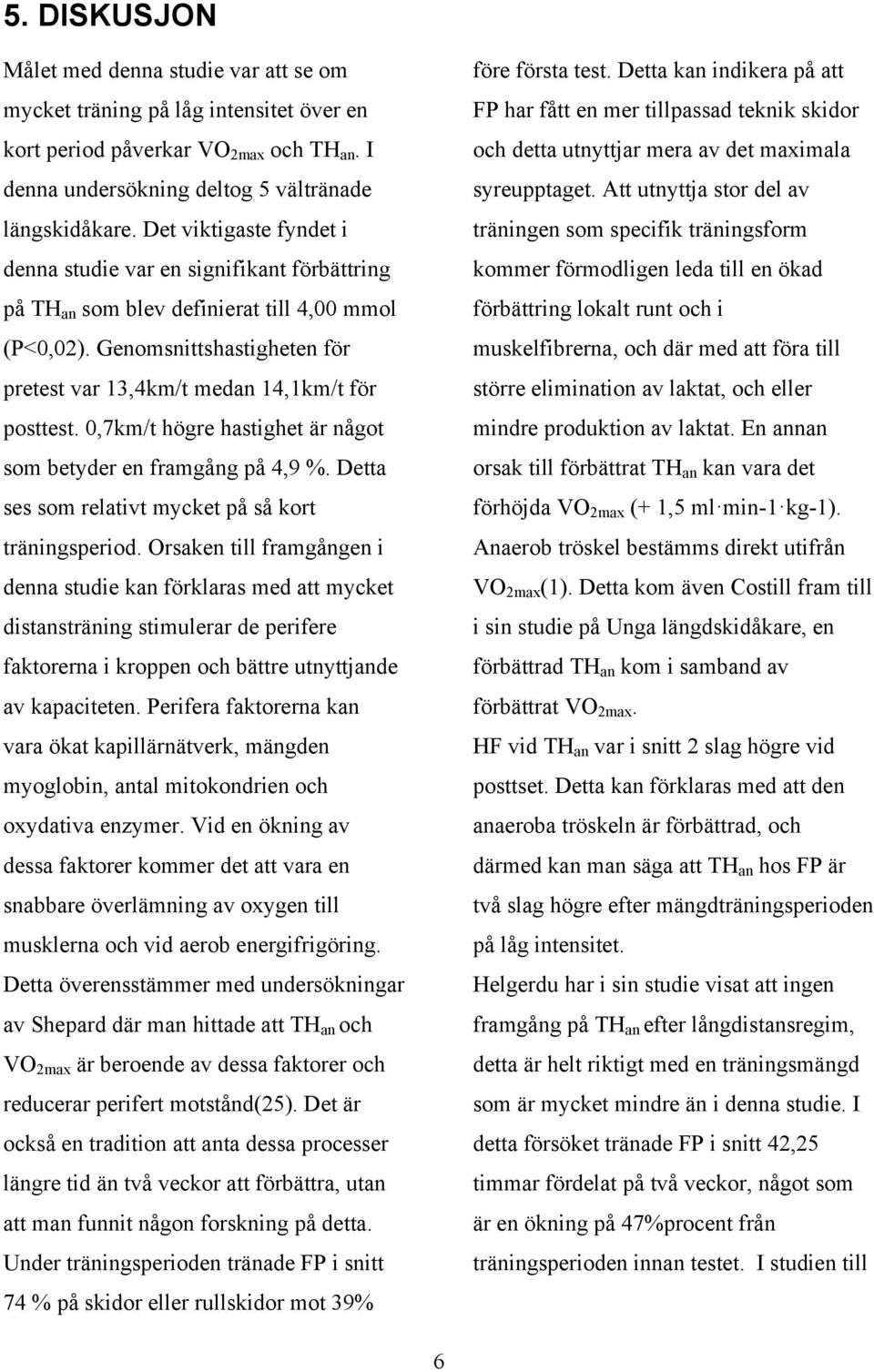 0,7km/t högre hastighet är något som betyder en framgång på 4,9 %. Detta ses som relativt mycket på så kort träningsperiod.