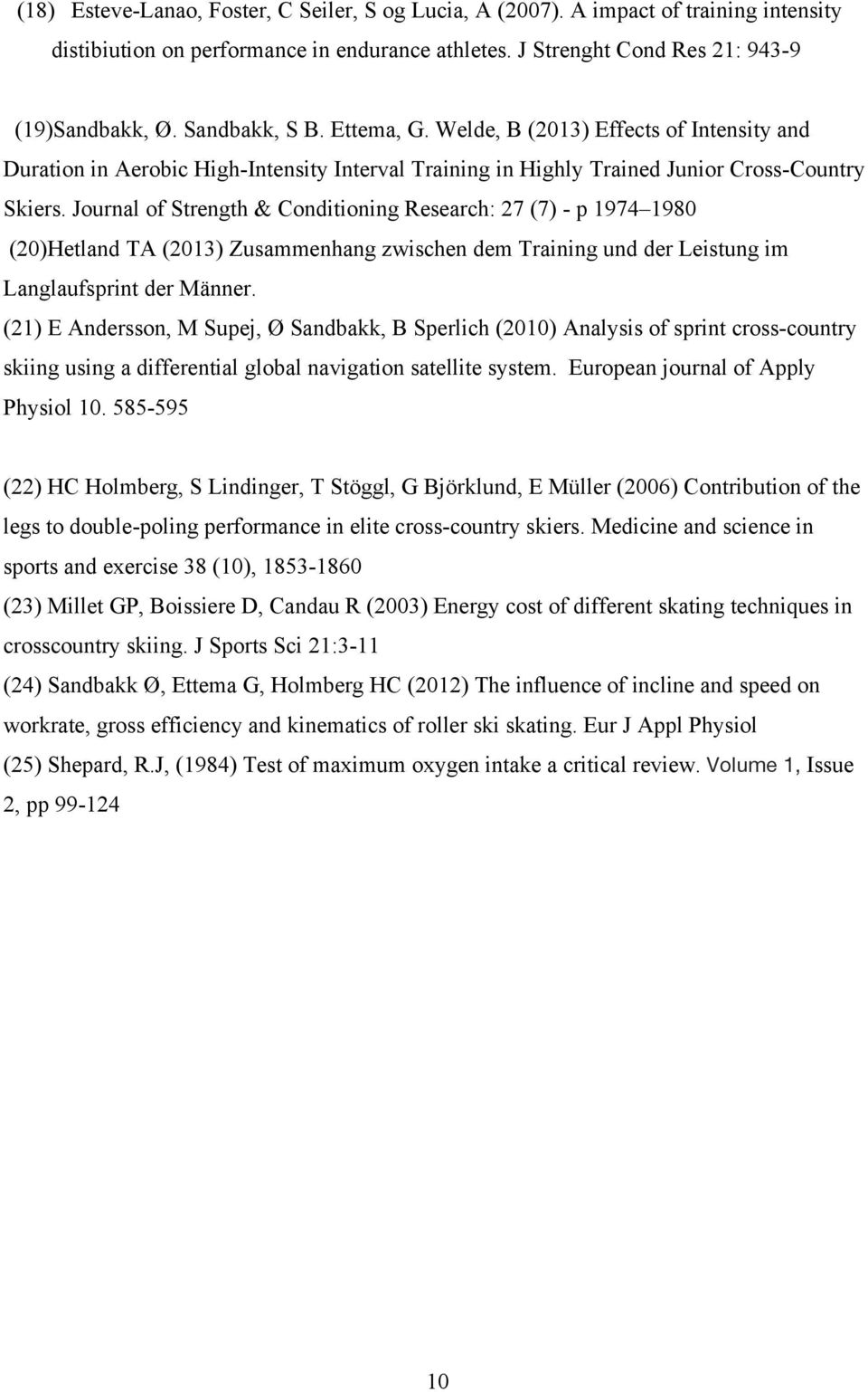 Journal of Strength & Conditioning Research: 27 (7) - p 1974 1980 (20)Hetland TA (2013) Zusammenhang zwischen dem Training und der Leistung im Langlaufsprint der Männer.