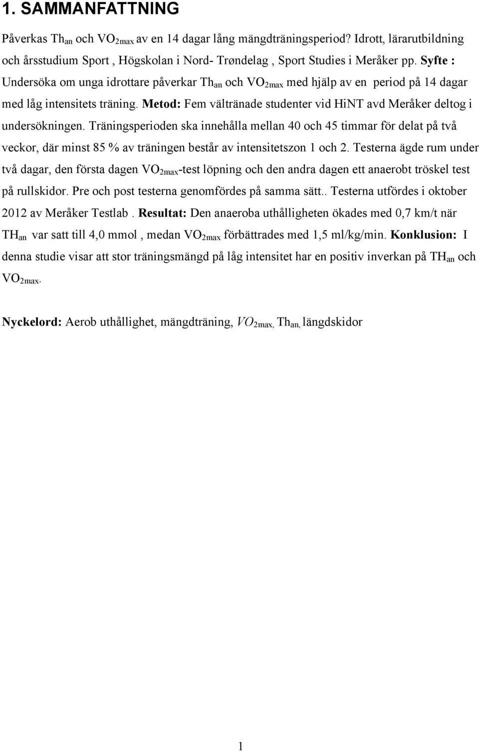 Metod: Fem vältränade studenter vid HiNT avd Meråker deltog i undersökningen.