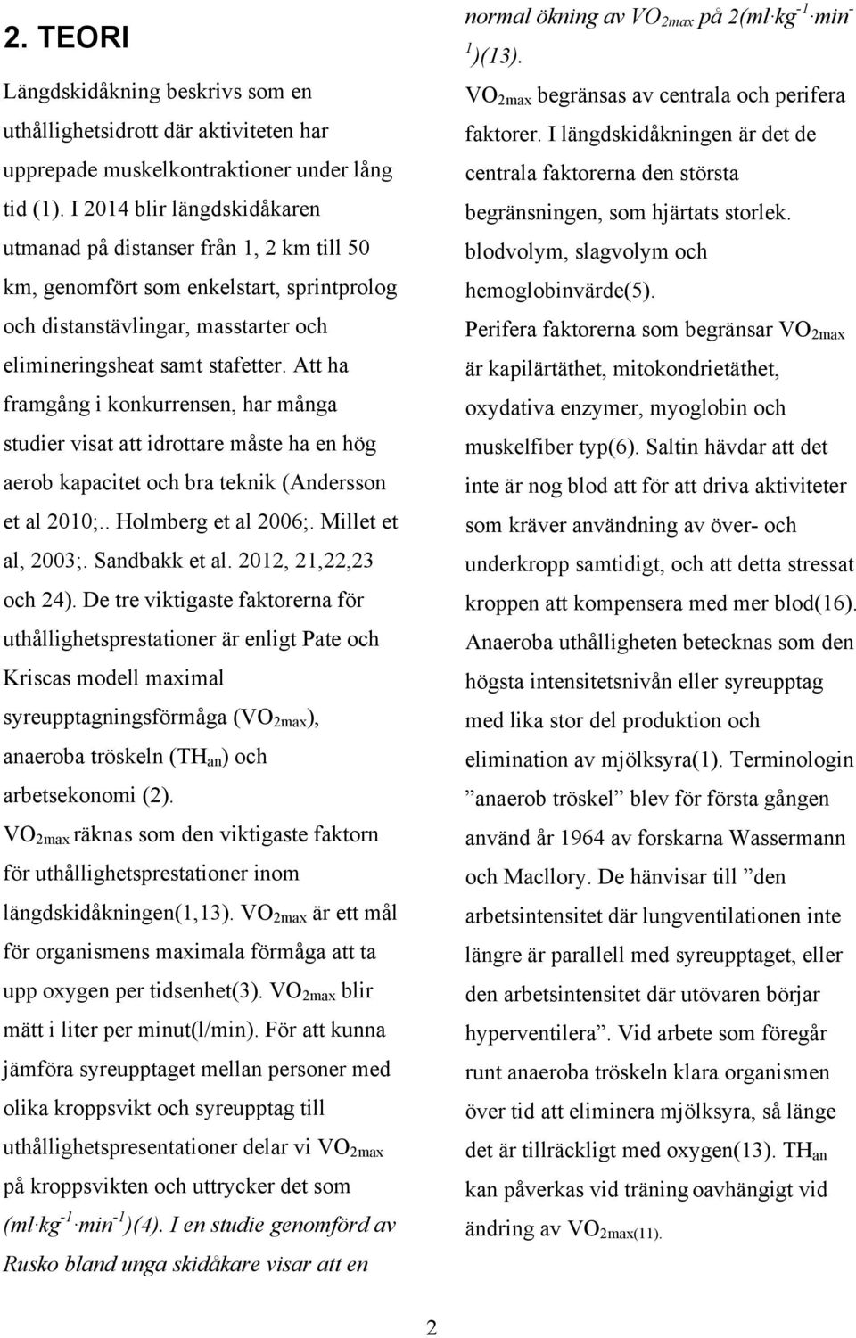 Att ha framgång i konkurrensen, har många studier visat att idrottare måste ha en hög aerob kapacitet och bra teknik (Andersson et al 2010;.. Holmberg et al 2006;. Millet et al, 2003;. Sandbakk et al.