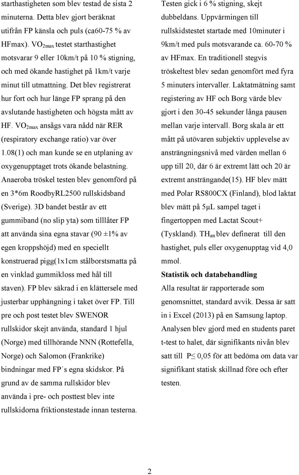 Det blev registrerat hur fort och hur länge FP sprang på den avslutande hastigheten och högsta mått av HF. VO 2max ansågs vara nådd när RER (respiratory exchange ratio) var över 1.