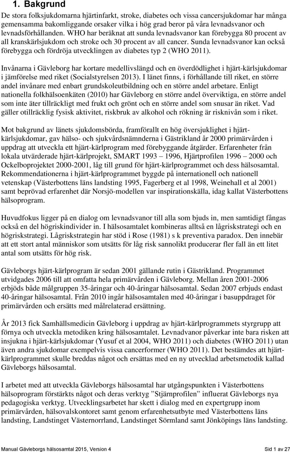 Sunda levnadsvanor kan också förebygga och fördröja utvecklingen av diabetes typ 2 (WHO 2011).