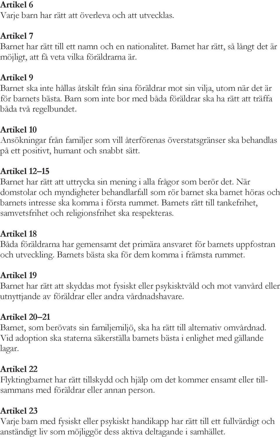 Artikel 10 Ansökningar från familjer som vill återförenas överstatsgränser ska behandlas på ett positivt, humant och snabbt sätt.