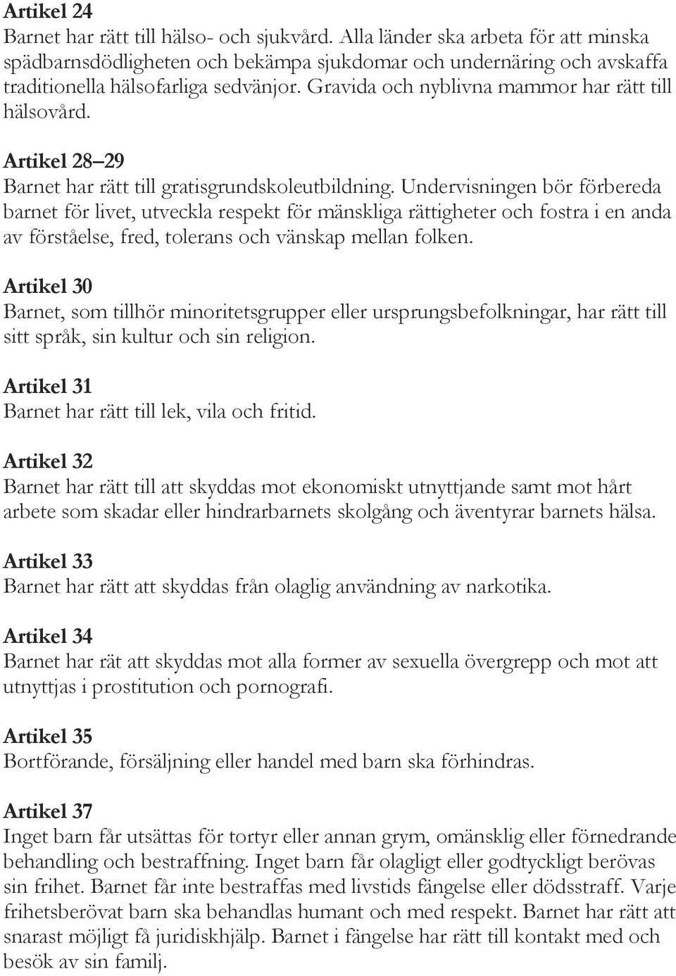 Undervisningen bör förbereda barnet för livet, utveckla respekt för mänskliga rättigheter och fostra i en anda av förståelse, fred, tolerans och vänskap mellan folken.