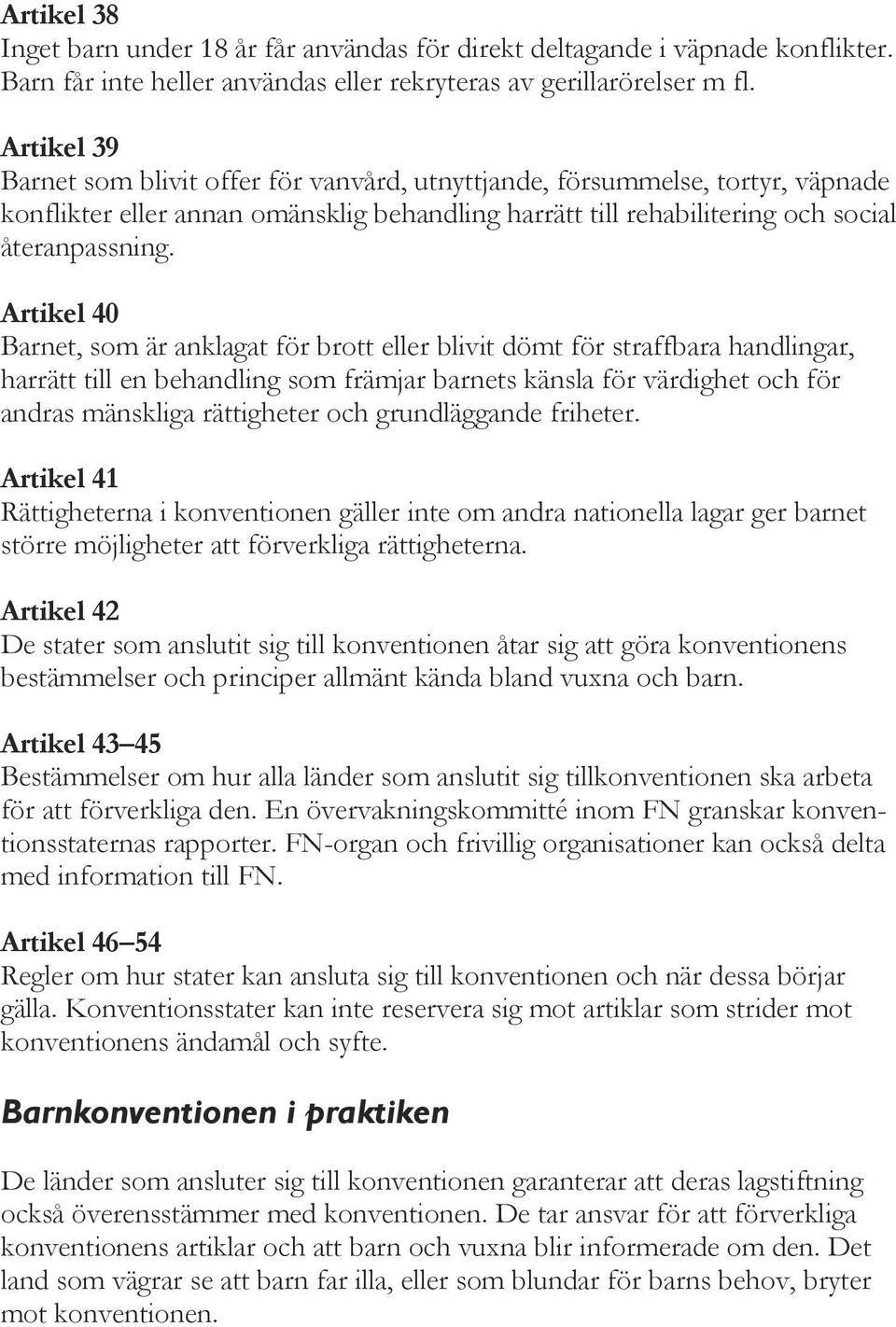 Artikel 40 Barnet, som är anklagat för brott eller blivit dömt för straffbara handlingar, harrätt till en behandling som främjar barnets känsla för värdighet och för andras mänskliga rättigheter och