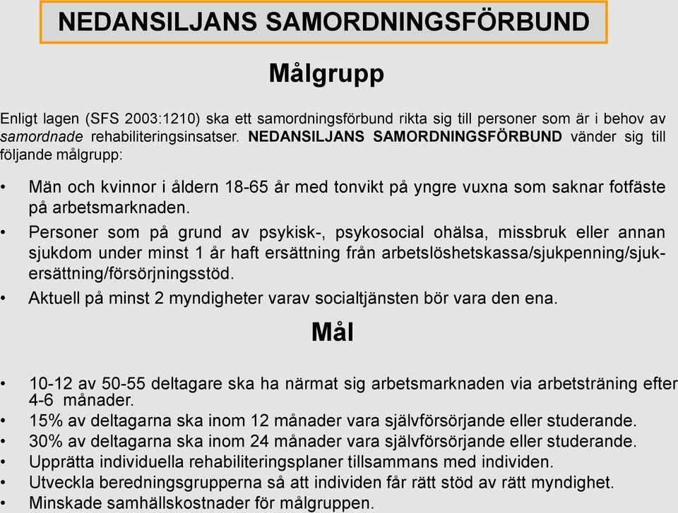 Personer som på grund av psykisk-, psykosocial ohälsa, missbruk eller annan sjukdom under minst 1 år haft ersättning från arbetslöshetskassa/sjukpenning/sjukersättning/försörjningsstöd.