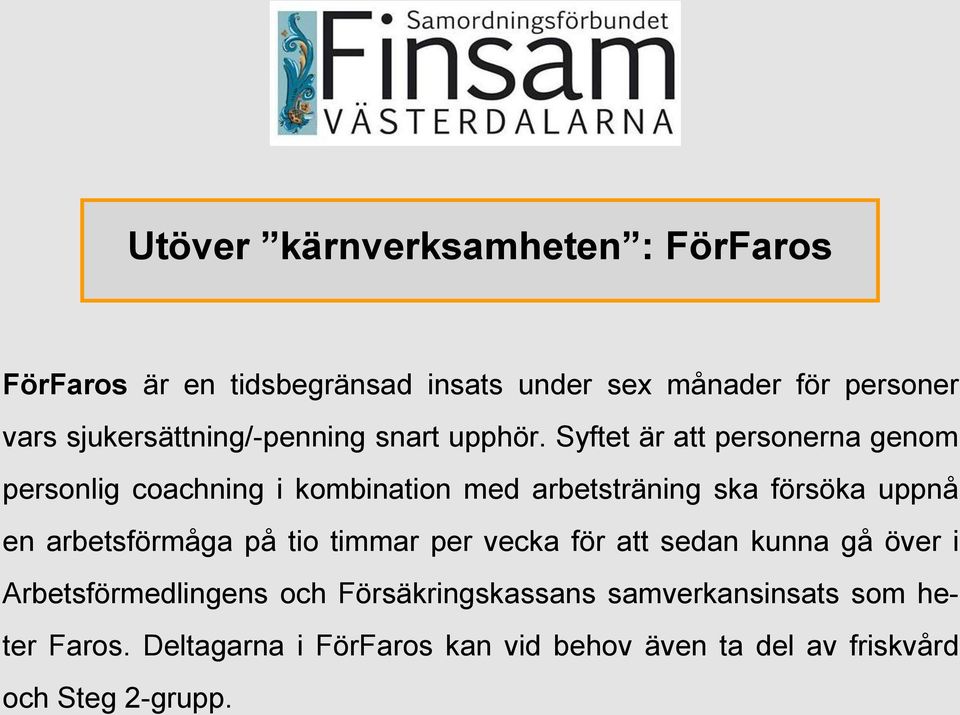 Syftet är att personerna genom personlig coachning i kombination med arbetsträning ska försöka uppnå en arbetsförmåga