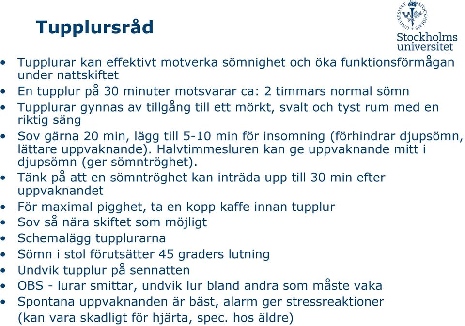 Halvtimmesluren kan ge uppvaknande mitt i djupsömn (ger sömntröghet).