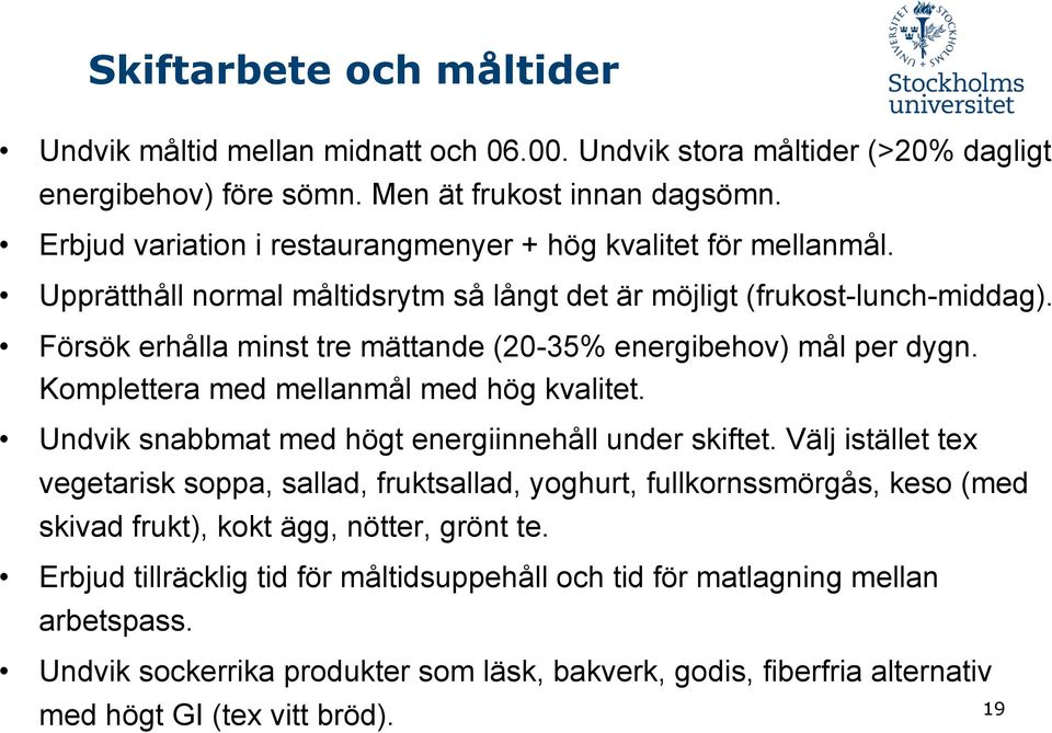 Försök erhålla minst tre mättande (20-35% energibehov) mål per dygn. Komplettera med mellanmål med hög kvalitet. Undvik snabbmat med högt energiinnehåll under skiftet.