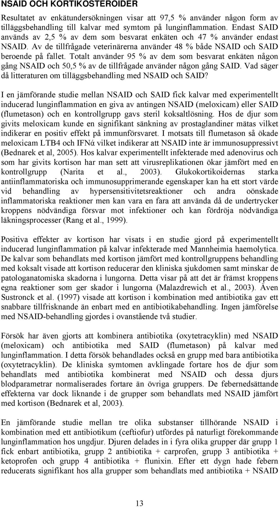 Totalt använder 95 % av dem som besvarat enkäten någon gång NSAID och 50,5 % av de tillfrågade använder någon gång SAID. Vad säger då litteraturen om tilläggsbehandling med NSAID och SAID?