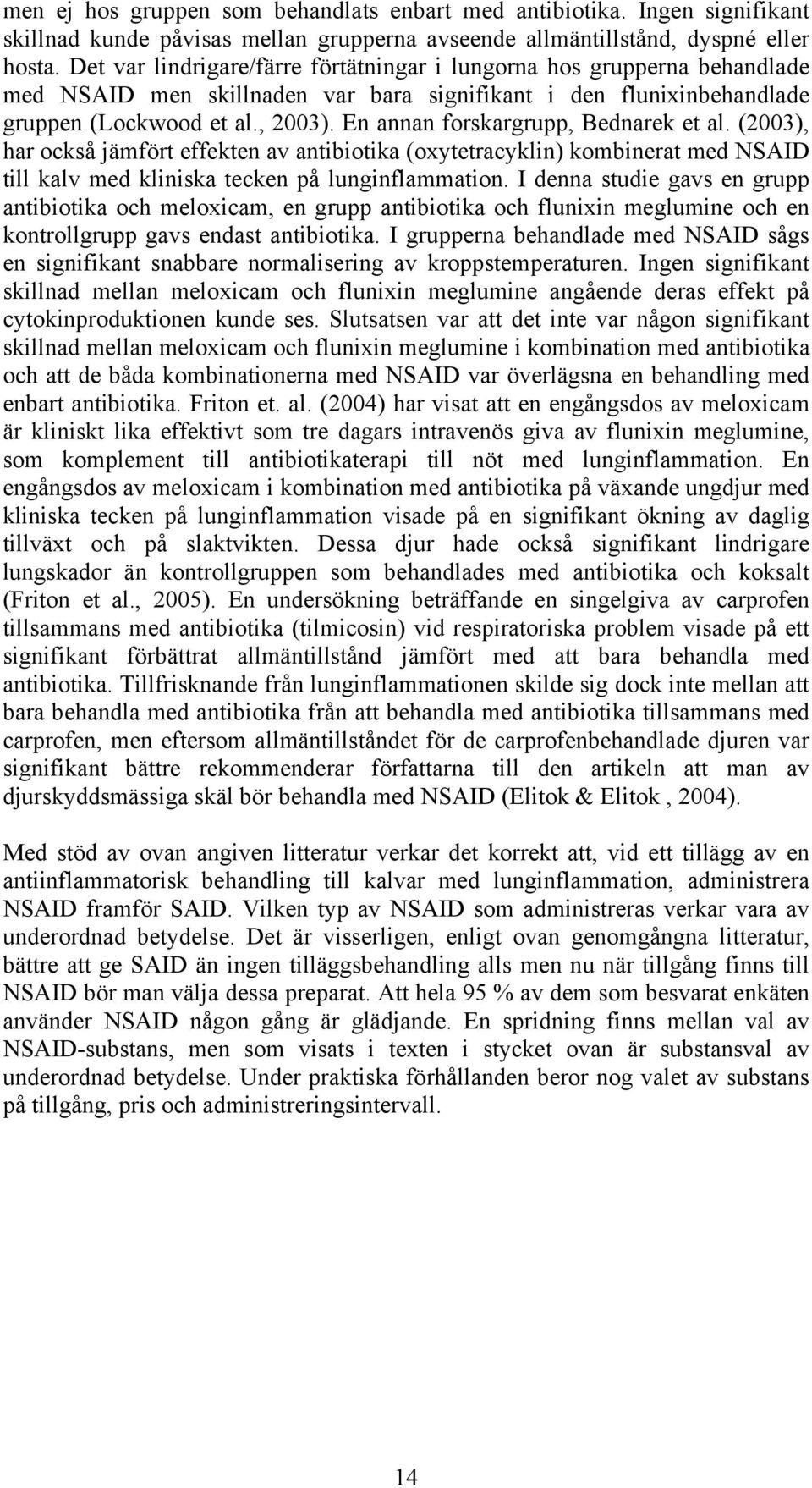 En annan forskargrupp, Bednarek et al. (2003), har också jämfört effekten av antibiotika (oxytetracyklin) kombinerat med NSAID till kalv med kliniska tecken på lunginflammation.