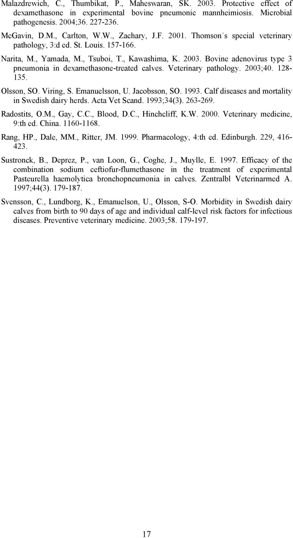 Bovine adenovirus type 3 pneumonia in dexamethasone-treated calves. Veterinary pathology. 2003;40. 128-135. Olsson, SO. Viring, S. Emanuelsson, U. Jacobsson, SO. 1993.