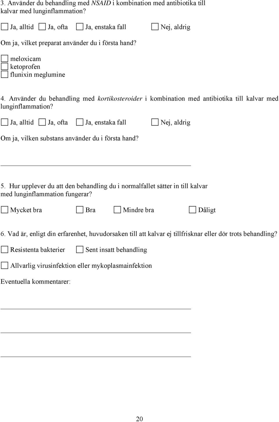 Ja, alltid Ja, ofta Ja, enstaka fall Nej, aldrig Om ja, vilken substans använder du i första hand? 5.