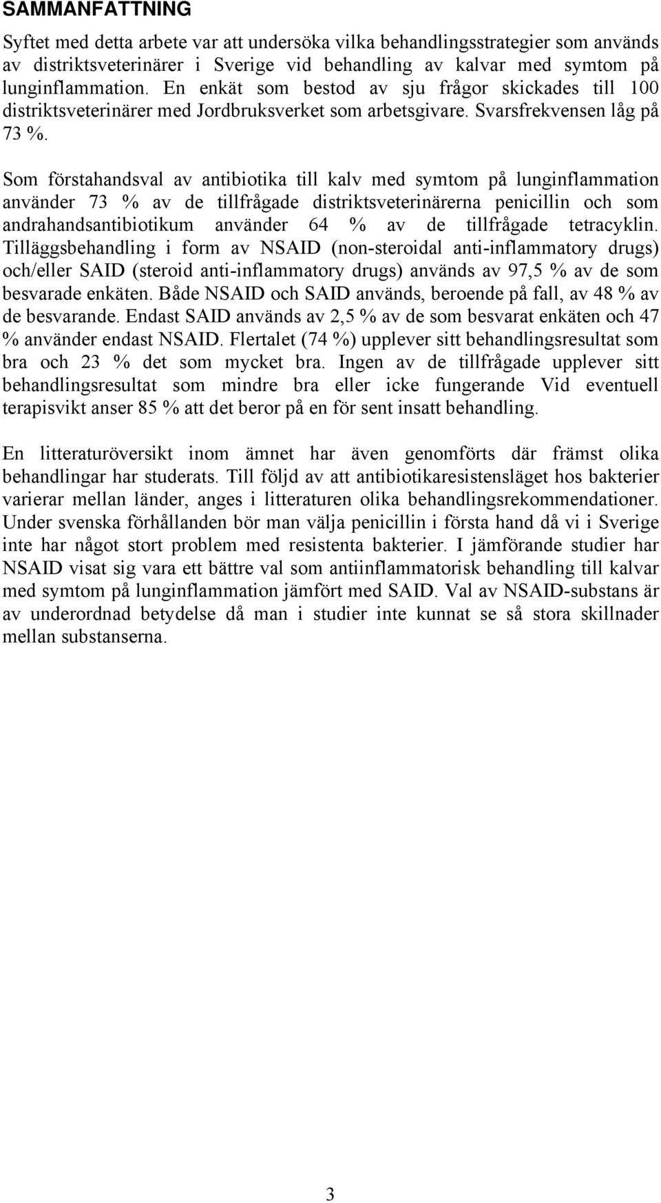 Som förstahandsval av antibiotika till kalv med symtom på lunginflammation använder 73 % av de tillfrågade distriktsveterinärerna penicillin och som andrahandsantibiotikum använder 64 % av de