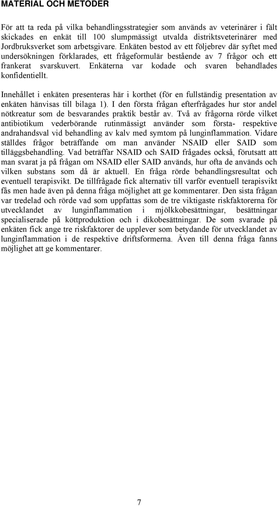 Enkäterna var kodade och svaren behandlades konfidentiellt. Innehållet i enkäten presenteras här i korthet (för en fullständig presentation av enkäten hänvisas till bilaga 1).