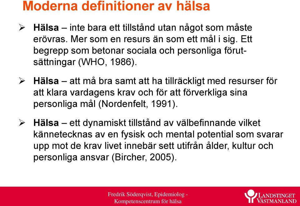 Hälsa att må bra samt att ha tillräckligt med resurser för att klara vardagens krav och för att förverkliga sina personliga mål (Nordenfelt,