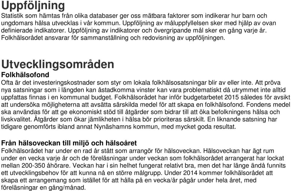 Folkhälsorådet ansvarar för sammanställning och redovisning av uppföljningen.