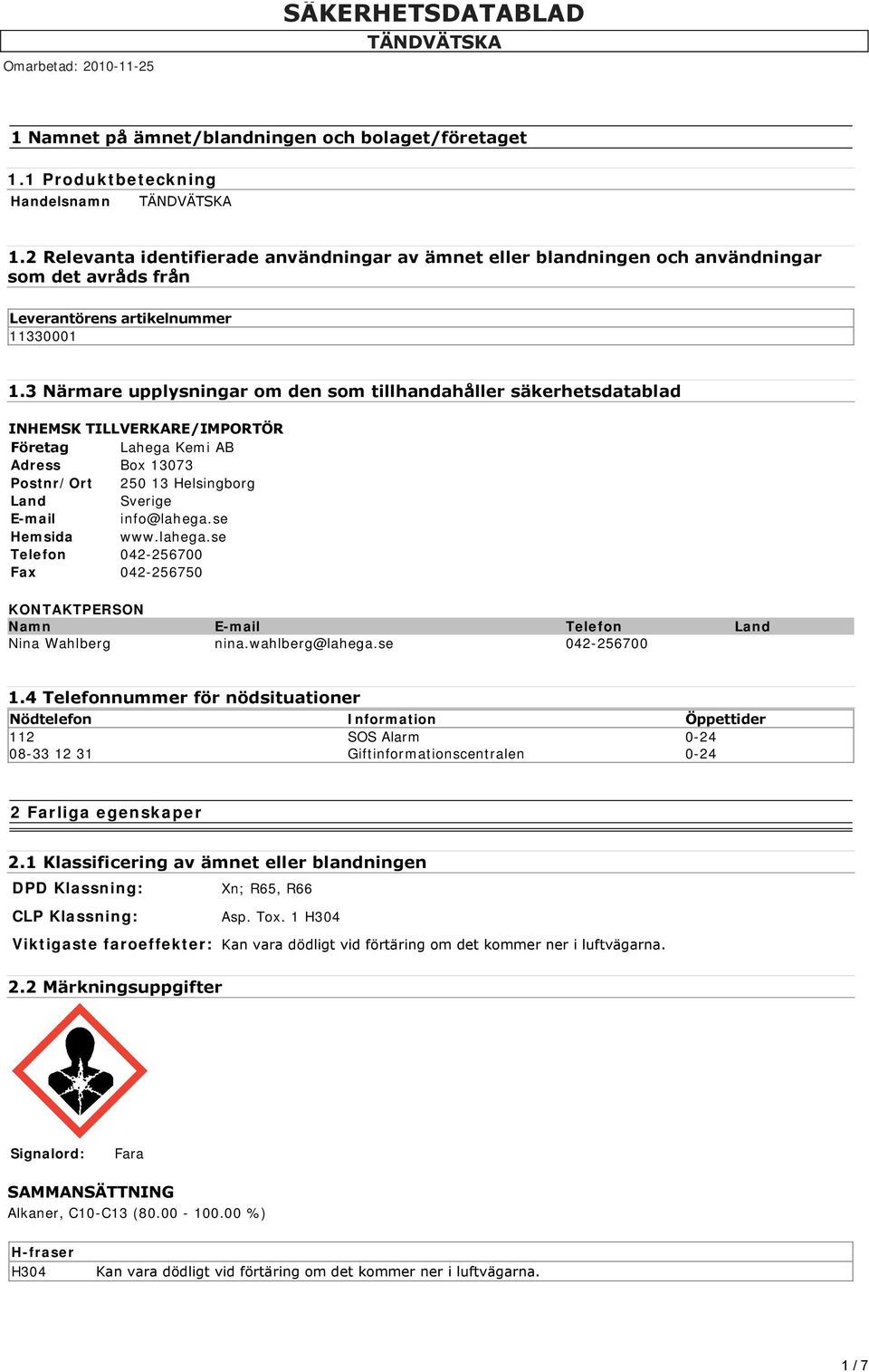 3 Närmare upplysningar om den som tillhandahåller säkerhetsdatablad INHEMSK TILLVERKARE/IMPORTÖR Företag Lahega Kemi AB Adress Box 13073 Postnr/Ort 250 13 Helsingborg Land Sverige E-mail info@lahega.