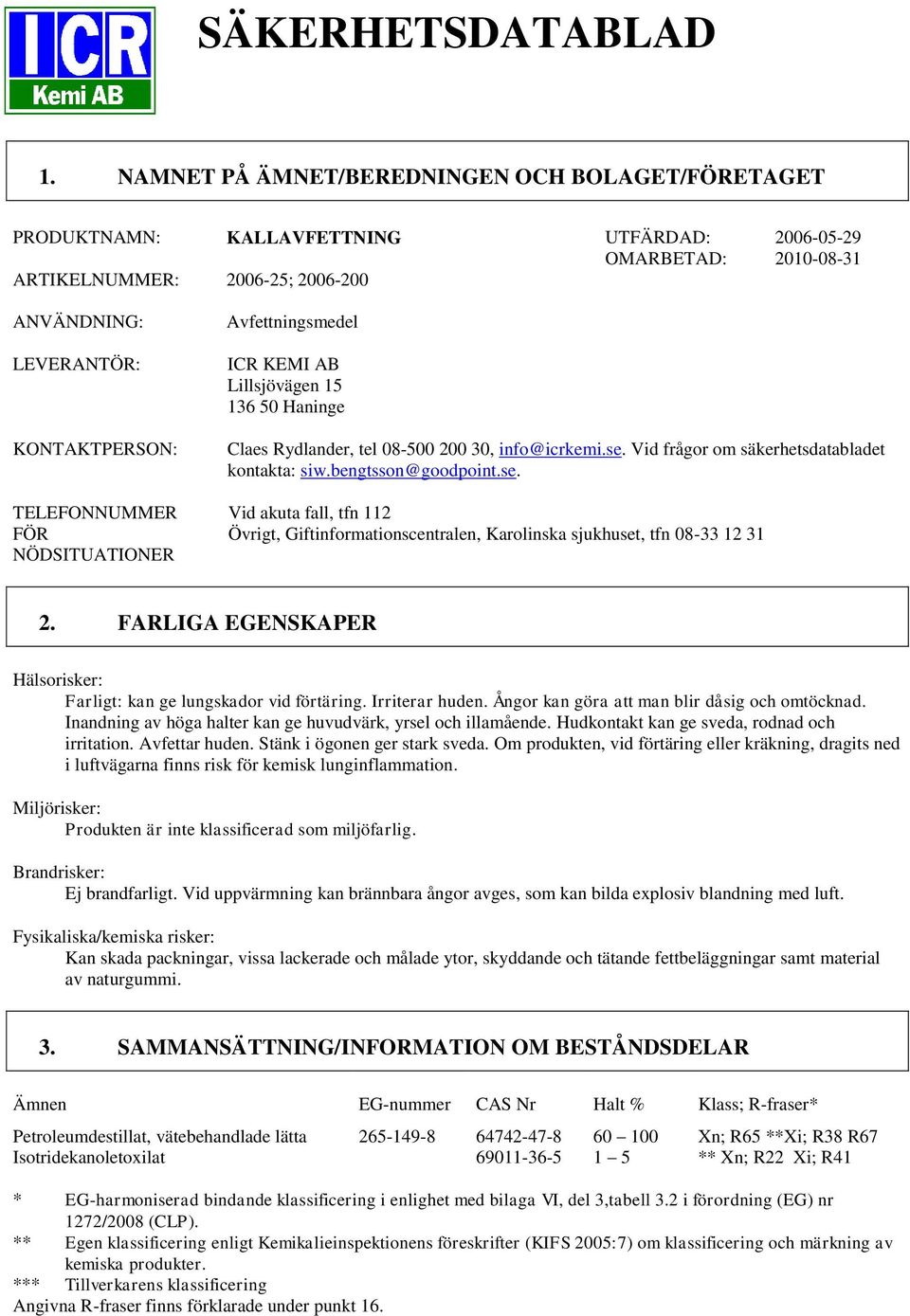 TELEFONNUMMER FÖR NÖDSITUATIONER Avfettningsmedel ICR KEMI AB Lillsjövägen 15 136 50 Haninge Claes Rydlander, tel 08500 200 30, info@icrkemi.se. Vid frågor om säkerhetsdatabladet kontakta: siw.