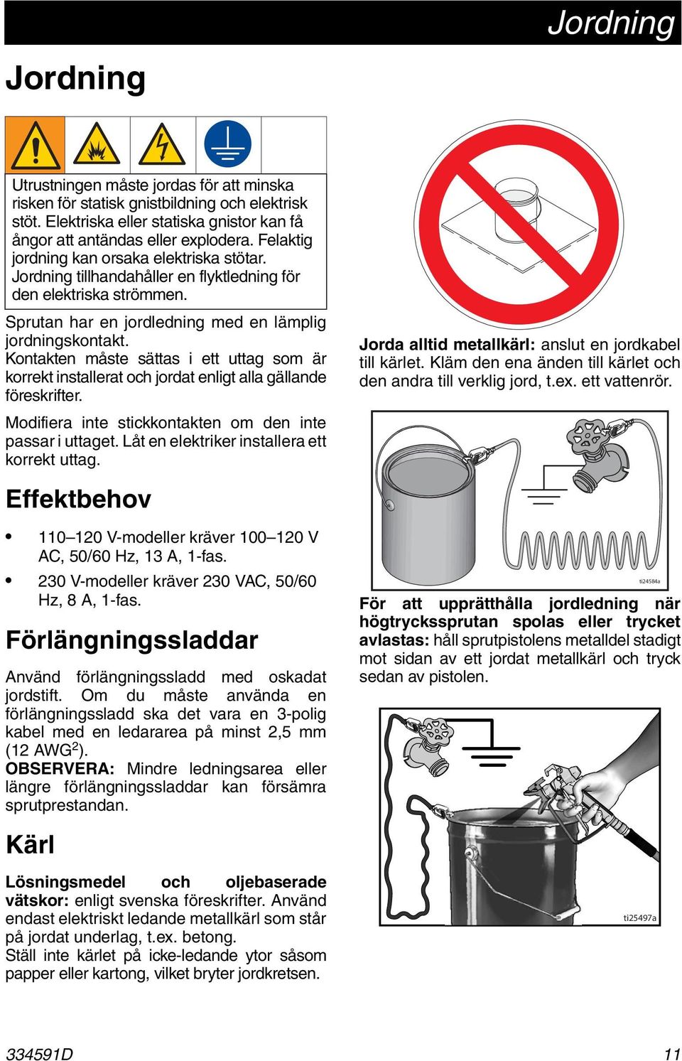 Kontakten måste sättas i ett uttag som är korrekt installerat och jordat enligt alla gällande föreskrifter. Jorda alltid metallkärl: anslut en jordkabel till kärlet.