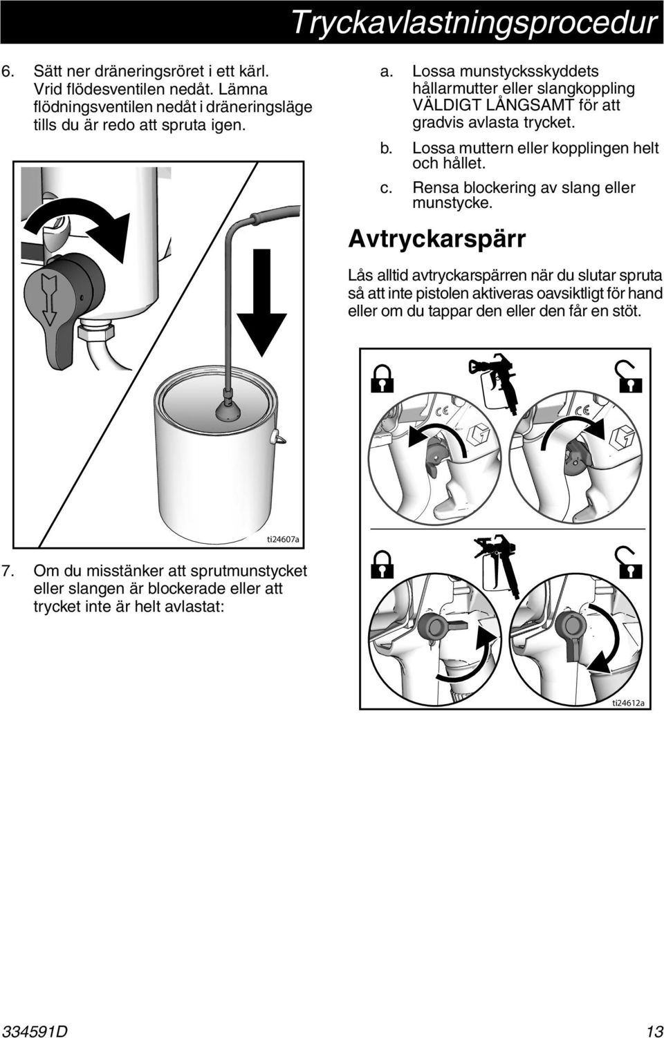 t spruta igen. a. Lossa munstycksskyddets hållarmutter eller slangkoppling VÄLDIGT LÅNGSAMT för att gradvis avlasta trycket. b.