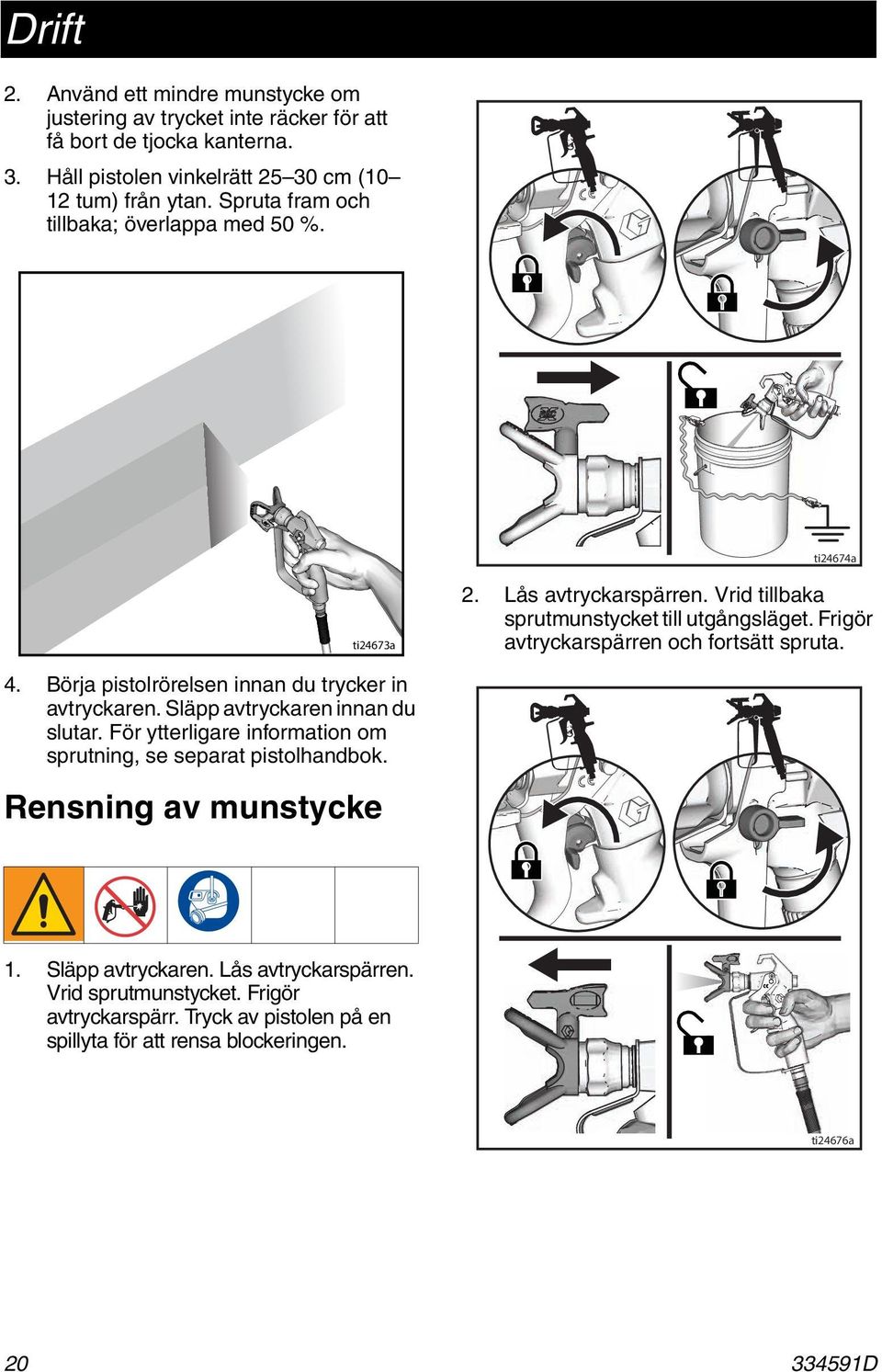 Frigör avtryckarspärren och fortsätt spruta. 4. Börja pistolrörelsen innan du trycker in avtryckaren. Släpp avtryckaren innan du slutar.