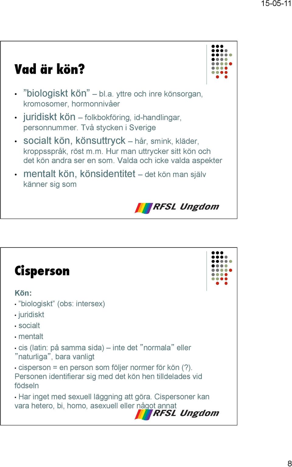 Valda och icke valda aspekter mentalt kön, könsidentitet det kön man själv känner sig som Cisperson Kön: biologiskt (obs: intersex) juridiskt socialt mentalt cis (latin: på samma sida)