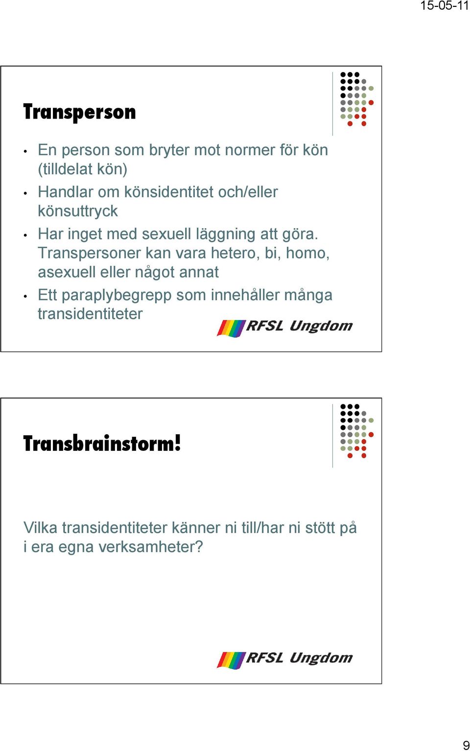 Transpersoner kan vara hetero, bi, homo, asexuell eller något annat Ett paraplybegrepp som