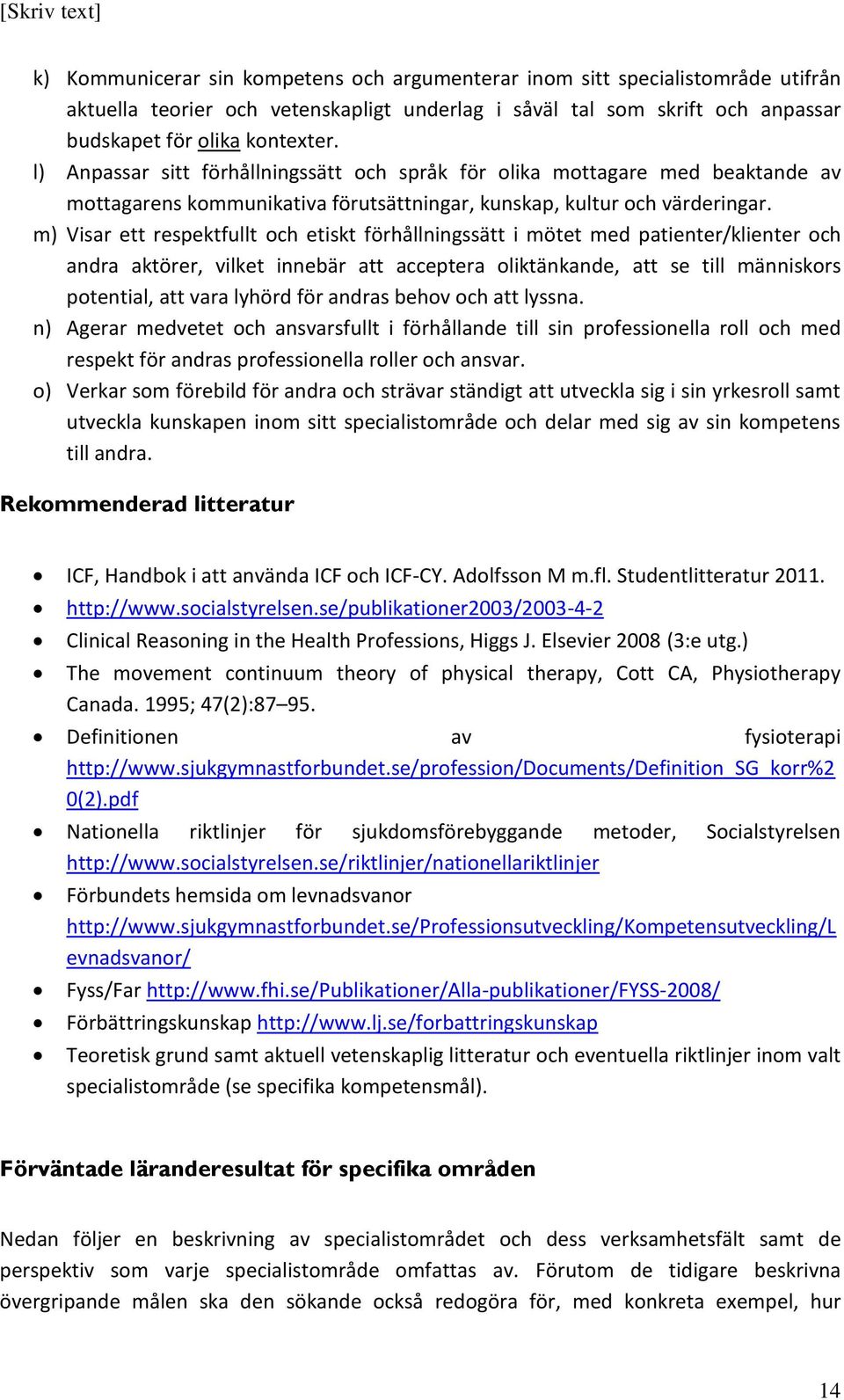 m) Visar ett respektfullt och etiskt förhållningssätt i mötet med patienter/klienter och andra aktörer, vilket innebär att acceptera oliktänkande, att se till människors potential, att vara lyhörd