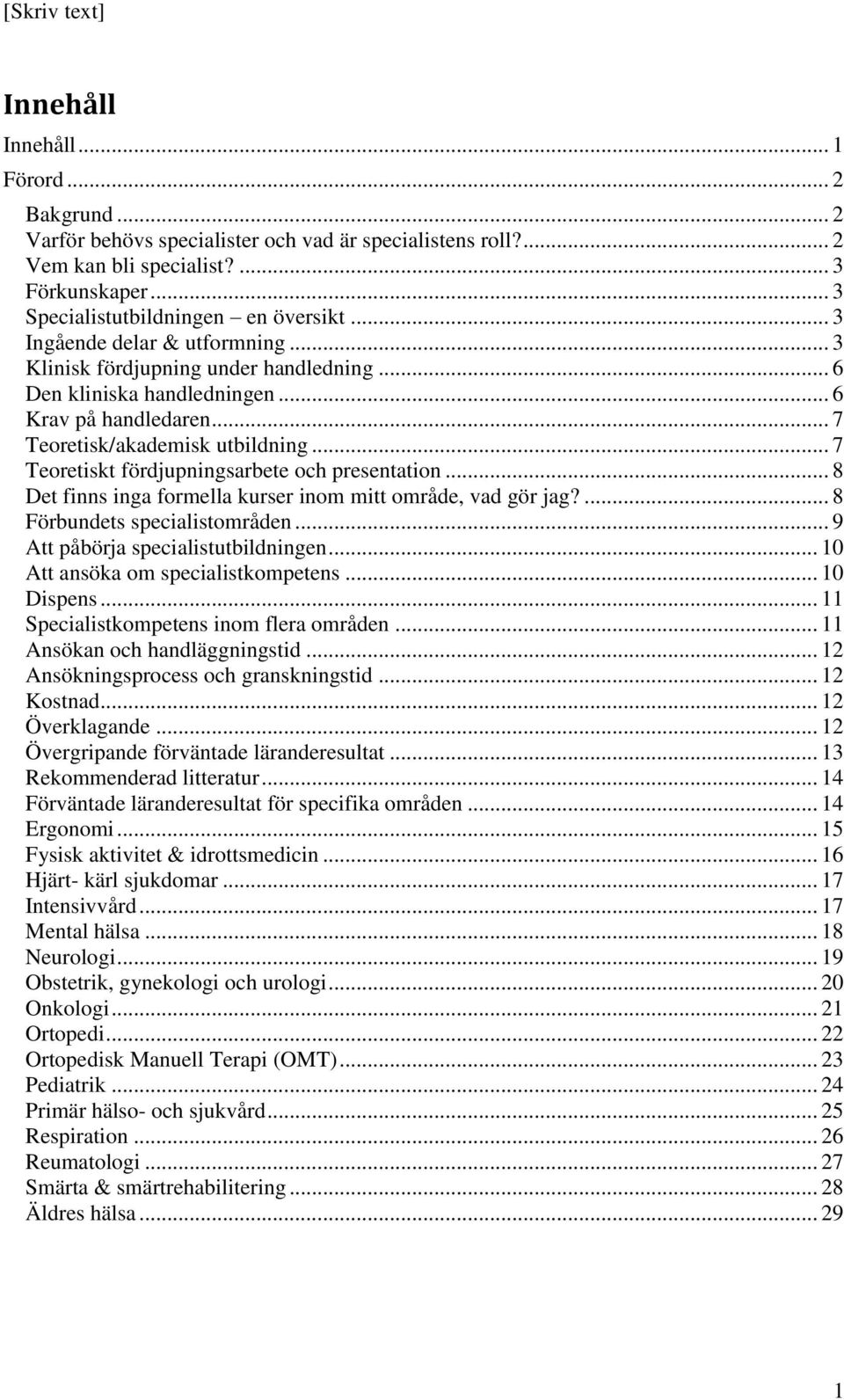 .. 7 Teoretiskt fördjupningsarbete och presentation... 8 Det finns inga formella kurser inom mitt område, vad gör jag?... 8 Förbundets specialistområden... 9 Att påbörja specialistutbildningen.