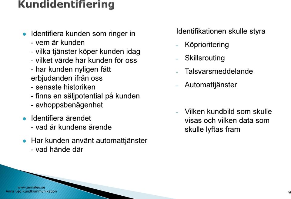 Identifiera ärendet - vad är kundens ärende Har kunden använt automattjänster - vad hände där Identifikationen skulle styra -