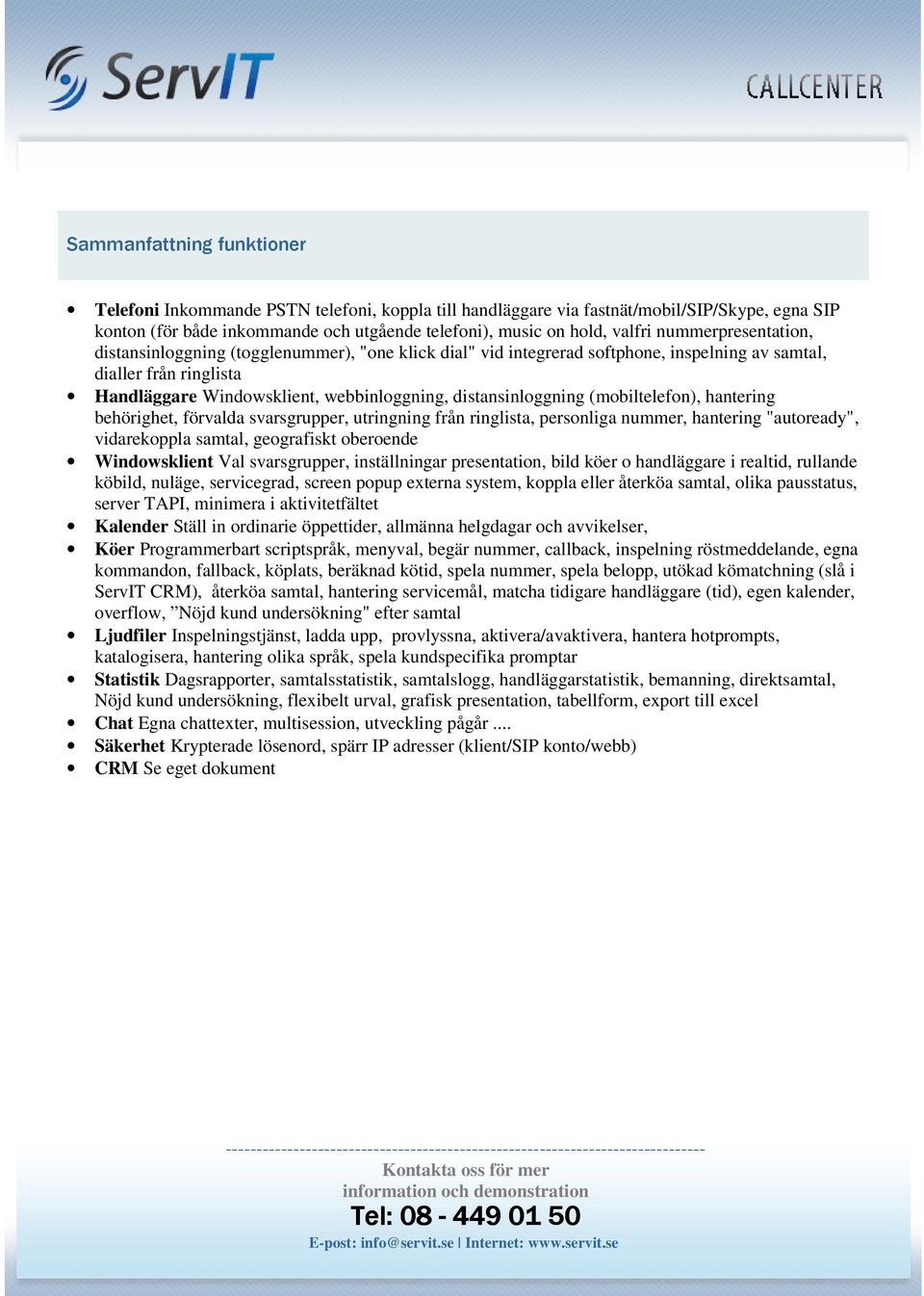 distansinloggning (mobiltelefon), hantering behörighet, förvalda svarsgrupper, utringning från ringlista, personliga nummer, hantering "autoready", vidarekoppla samtal, geografiskt oberoende